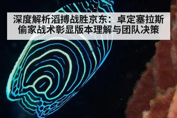 深度解析滔搏战胜京东:卓定塞拉斯偷家战术彰显版本理解与团队决策