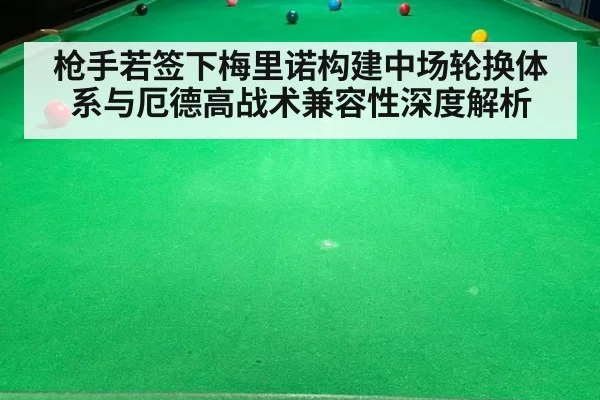 枪手若签下梅里诺构建中场轮换体系与厄德高战术兼容性深度解析